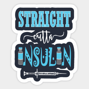 Straight outta Insulin - Diabadass diabetes diabetic awareness T1D type 1 Sticker